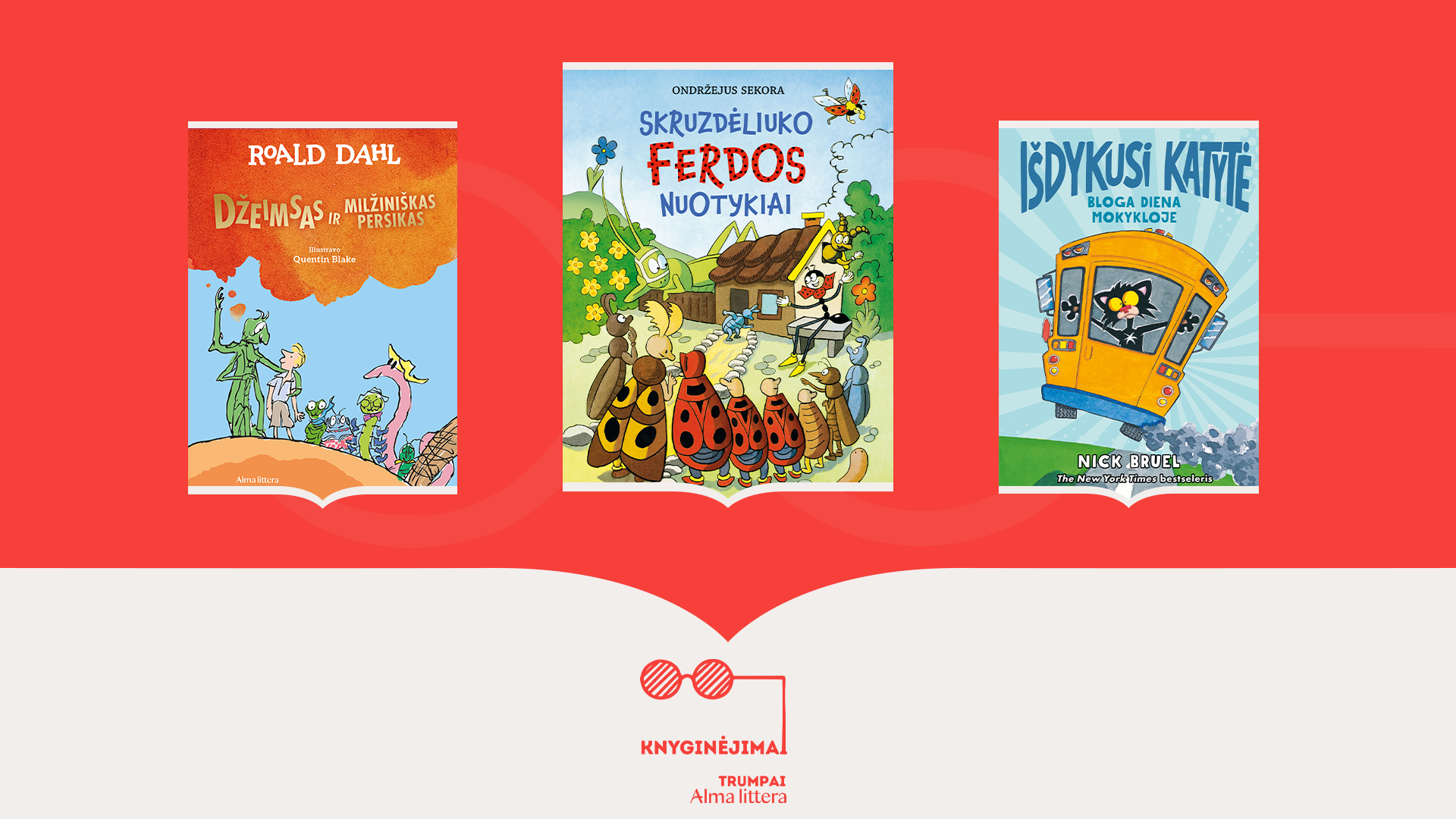 Knyginėjimų miniatiūra: Džeimsas ir milžiniškas persikas, Skruzdėliuko Ferdos nuotykiai, Išdykusi katytė. Bloga diena mokykloje.