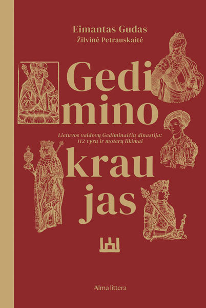 Gedimino kraujas. Lietuvos valdovų Gediminaičių dinastija: 112 vyrų ir moterų likimai