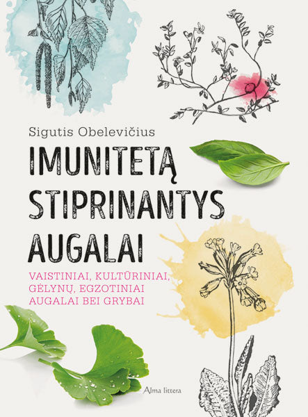 Imunitetą stiprinantys augalai. Vaistiniai, kultūriniai, gėlynų, egzotiniai augalai bei grybai